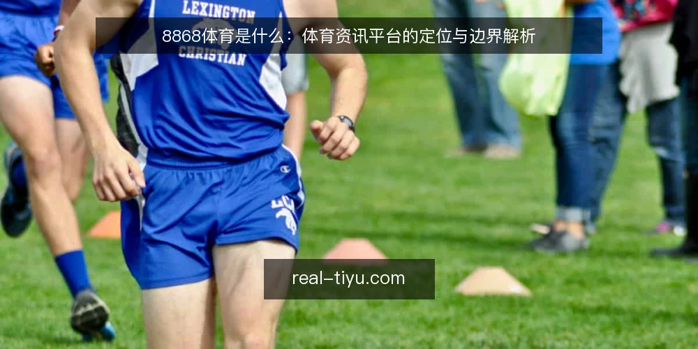 8868体育是什么：体育资讯平台的定位与边界解析 — 8868体育是什么：定义与核心功能 配图