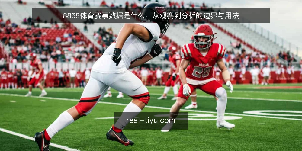 8868体育赛事数据是什么:从观赛到分析的边界与用法 — 看什么:8868体育赛事数据的关键信号 配图