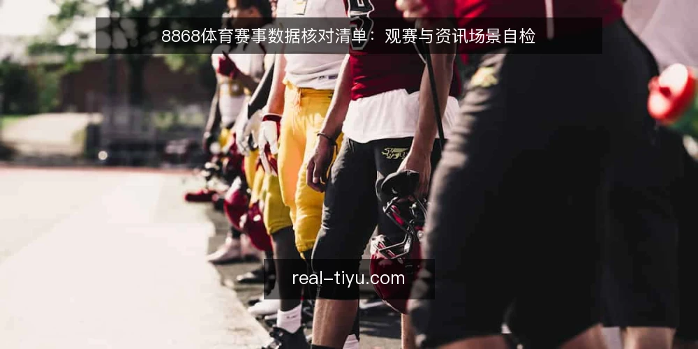 8868体育赛事数据核对清单:观赛与资讯场景自检 — 为何现在需要核对数据使用方式 配图