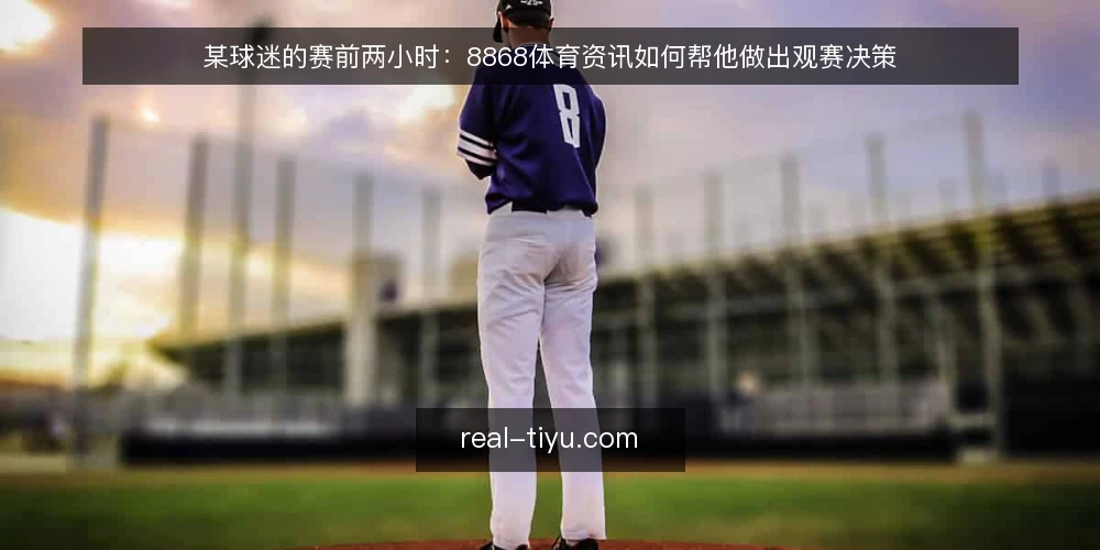某球迷的赛前两小时:8868体育资讯如何帮他做出观赛决策 — 场景设定:赛前两小时的观赛准备 配图
