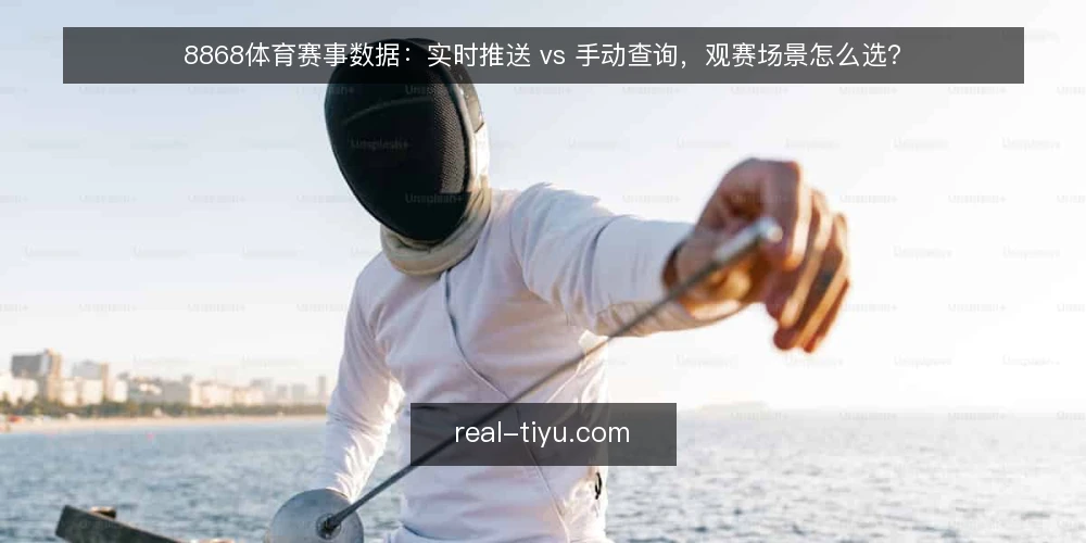 8868体育赛事数据:实时推送 vs 手动查询,观赛场景怎么选? — 先定标准:观赛节奏与信息可控性 配图